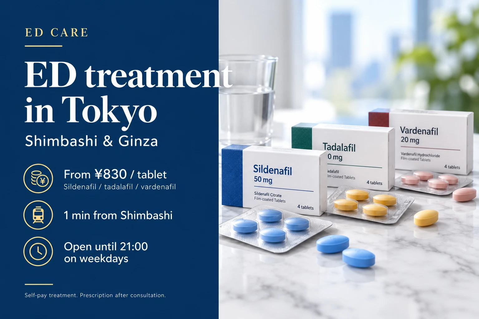 ED treatment in Tokyo, Shimbashi and Ginza. From 830 yen a tablet for sildenafil, tadalafil or vardenafil. One minute from Shimbashi. Open until 21:00 on weekdays. Self-pay treatment, prescription after consultation.
